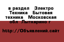  в раздел : Электро-Техника » Бытовая техника . Московская обл.,Лыткарино г.